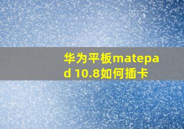 华为平板matepad 10.8如何插卡